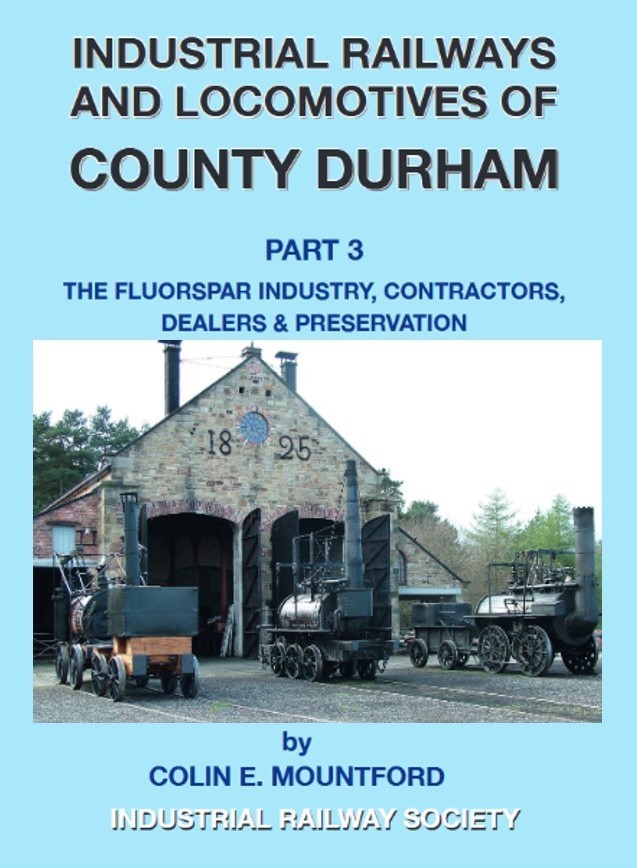 Industrial Railways and Locomotives of Durham Part 3 (Fluorspar, Contractors, Preservation) Used