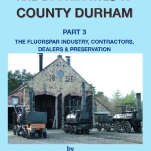 Industrial Railways and Locomotives of Durham Part 3 (Fluorspar, Contractors, Dealers, Preservation)
