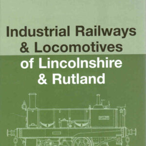 Industrial Railways & Locomotives of Lincolnshire and Rutland (Hard cover)