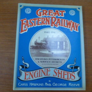 Great Eastern Railway Engine Sheds Part 1 Stratford/Peterborough/Norwich