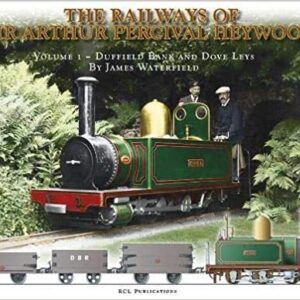 The Railways of Sir Arthur Percival Heywood Vol. 1 Duffield Bank and Dove Leys