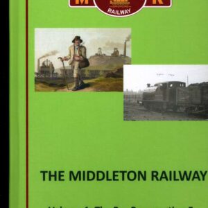 The Middleton Railway Volume 1 The Pre-Preservation Era