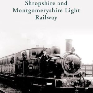 An Illustrated History of the Shropshire and Montgomeryshire Light Railway   s