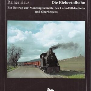 Die Biebertalbahn, ein Beitrag zur Montangeschichte des Lahn-Dill-Gebietes und Oberhessens