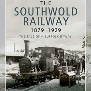 The Southwold Railway 1879-1929  The Tale of a Suffolk Byeway