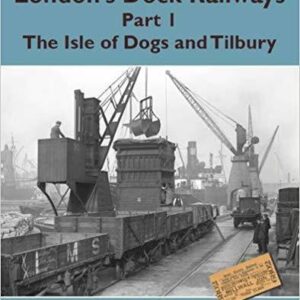 London’s Dock Railways Part 1: The Isle of Dogs & Tilbury